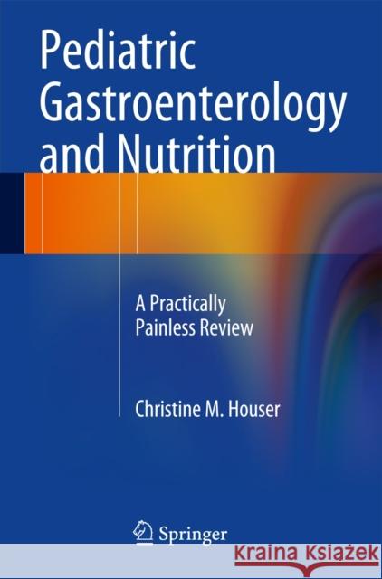 Pediatric Gastroenterology and Nutrition: A Practically Painless Review Houser, Christine M. 9781493904488 Springer