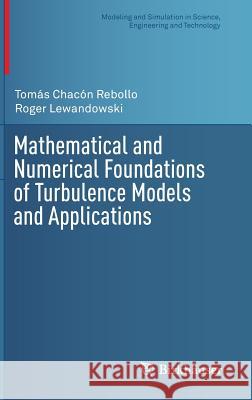 Mathematical and Numerical Foundations of Turbulence Models and Applications Roger Lewandowski Tomas Chacon Rebollo 9781493904549 Birkhauser