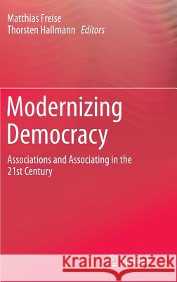 Modernizing Democracy: Associations and Associating in the 21st Century Freise, Matthias 9781493904846 Springer