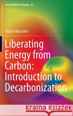 Liberating Energy from Carbon: Introduction to Decarbonization Muradov, Nazim 9781493905447 Springer