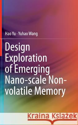 Design Exploration of Emerging Nano-Scale Non-Volatile Memory Yu, Hao 9781493905508 Springer