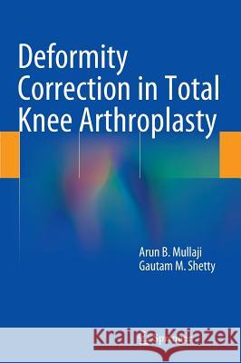 Deformity Correction in Total Knee Arthroplasty Arun B. Mullaji Gautam M. Shetty 9781493905652