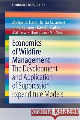 Economics of Wildfire Management: The Development and Application of Suppression Expenditure Models Hand, Michael S. 9781493905775 Springer