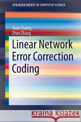 Linear Network Error Correction Coding Xuan Guang Zhen Zhang 9781493905874