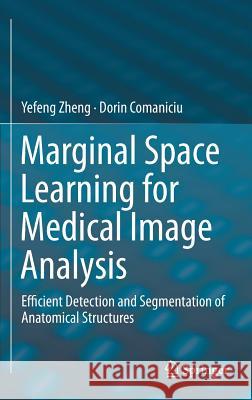 Marginal Space Learning for Medical Image Analysis: Efficient Detection and Segmentation of Anatomical Structures Zheng, Yefeng 9781493905997 Springer