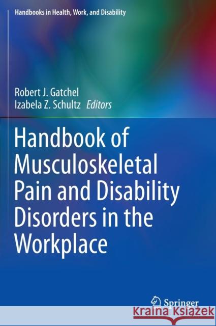 Handbook of Musculoskeletal Pain and Disability Disorders in the Workplace Robert Gatchel Izabela Z. Schultz 9781493906116