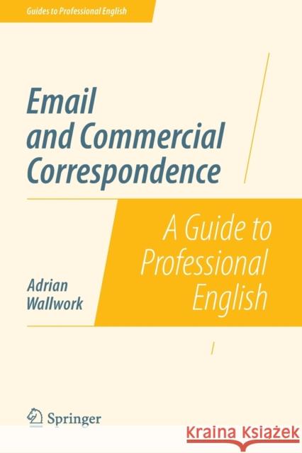 Email and Commercial Correspondence: A Guide to Professional English Wallwork, Adrian 9781493906345 Springer