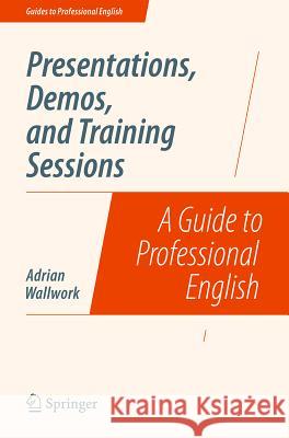 Presentations, Demos, and Training Sessions: A Guide to Professional English Wallwork, Adrian 9781493906437 Springer