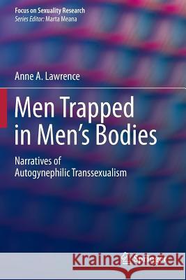 Men Trapped in Men's Bodies: Narratives of Autogynephilic Transsexualism Lawrence, Anne A. 9781493906710