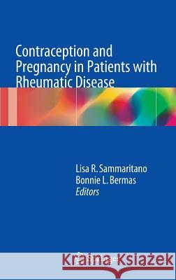 Contraception and Pregnancy in Patients with Rheumatic Disease Lisa R. Sammaritano Bonnie L. Bermas 9781493906727 Springer