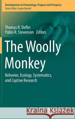 The Woolly Monkey: Behavior, Ecology, Systematics, and Captive Research Defler, Thomas R. 9781493906963 Springer