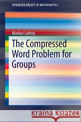 The Compressed Word Problem for Groups Markus Lohrey 9781493907472