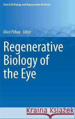 Regenerative Biology of the Eye Alice Pebay 9781493907861 Springer