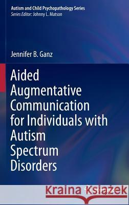 Aided Augmentative Communication for Individuals with Autism Spectrum Disorders Jennifer B. Ganz 9781493908134 Springer