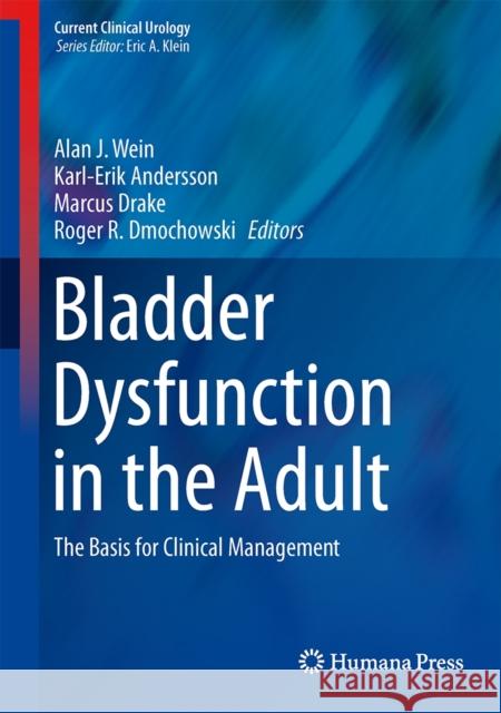Bladder Dysfunction in the Adult: The Basis for Clinical Management Wein, Alan J. 9781493908523