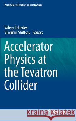 Accelerator Physics at the Tevatron Collider Valery Lebedev Vladimir Shiltsev 9781493908844