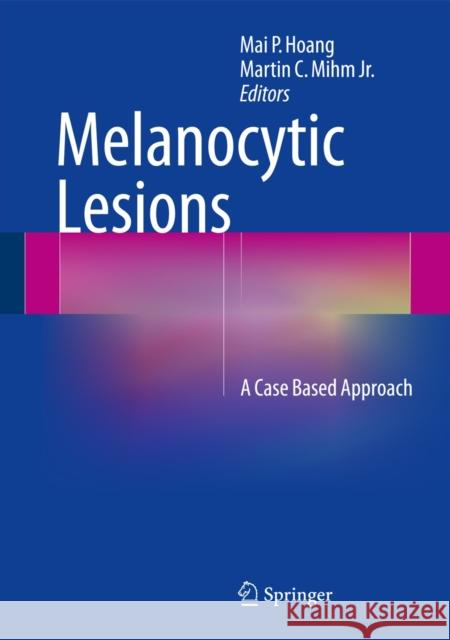 Melanocytic Lesions: A Case Based Approach Hoang, Mai P. 9781493908905 Springer