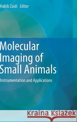 Molecular Imaging of Small Animals: Instrumentation and Applications Zaidi, Habib 9781493908936 Springer