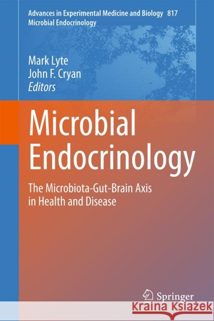 Microbial Endocrinology: The Microbiota-Gut-Brain Axis in Health and Disease Mark Lyte John F. Cryan 9781493908967 Springer