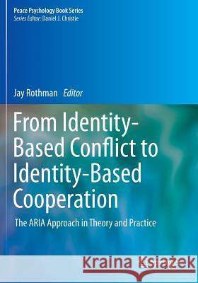 From Identity-Based Conflict to Identity-Based Cooperation: The Aria Approach in Theory and Practice Rothman, Jay 9781493909209