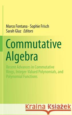 Commutative Algebra: Recent Advances in Commutative Rings, Integer-Valued Polynomials, and Polynomial Functions Fontana, Marco 9781493909247 Springer
