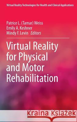 Virtual Reality for Physical and Motor Rehabilitation Patrice L. Weiss Emily Keshner Mindy Levin 9781493909674 Springer