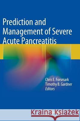 Prediction and Management of Severe Acute Pancreatitis Chris E. Forsmark Timothy B. Gardner 9781493909704 Springer