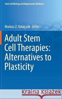 Adult Stem Cell Therapies: Alternatives to Plasticity Mariusz Z. Ratajczak 9781493910007 Humana Press