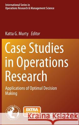 Case Studies in Operations Research: Applications of Optimal Decision Making Murty, Katta G. 9781493910069