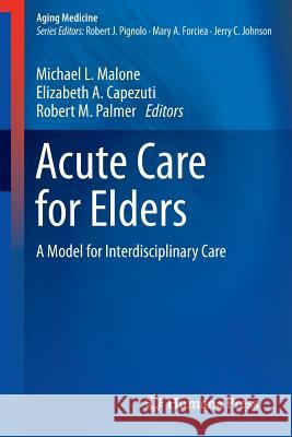 Acute Care for Elders: A Model for Interdisciplinary Care Malone, Michael L. 9781493910243 Humana Press