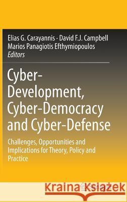 Cyber-Development, Cyber-Democracy and Cyber-Defense: Challenges, Opportunities and Implications for Theory, Policy and Practice Carayannis, Elias G. 9781493910274 Springer