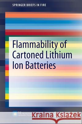 Flammability of Cartoned Lithium Ion Batteries R. Thomas Lon Jason A. Sutula Michael J. Kahn 9781493910762