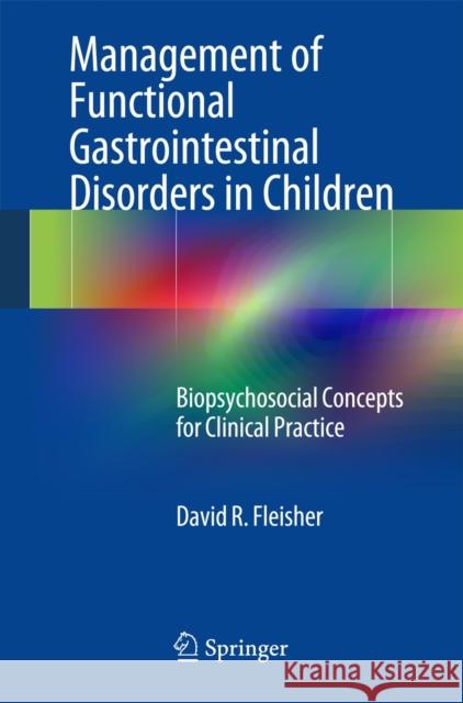 Management of Functional Gastrointestinal Disorders in Children: Biopsychosocial Concepts for Clinical Practice Fleisher, David R. 9781493910885