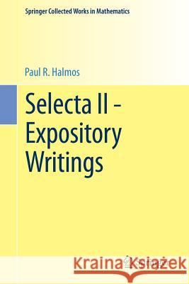 Selecta II - Expository Writings P. R. Halmos D. E. Sarason L. Gillman 9781493910946 Springer