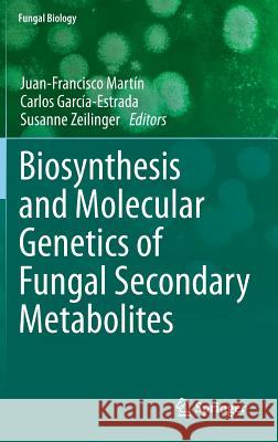 Biosynthesis and Molecular Genetics of Fungal Secondary Metabolites Juan-Francisco Martin Carlos Garcia-Estrada Susanne Zeilinger 9781493911905