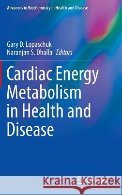 Cardiac Energy Metabolism in Health and Disease Gary D. Lopaschu Naranjan S. Dhalla 9781493912261