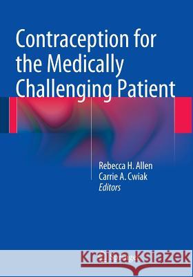 Contraception for the Medically Challenging Patient Rebecca H. Allen Carrie A. Cwiak 9781493912322 Springer