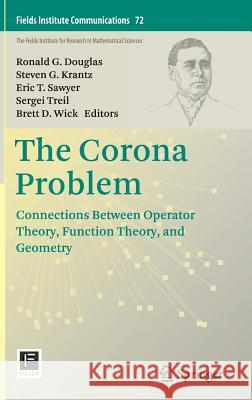 The Corona Problem: Connections Between Operator Theory, Function Theory, and Geometry Douglas, Ronald G. 9781493912544 Springer
