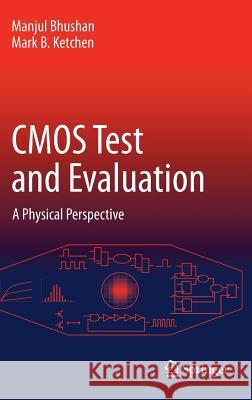 CMOS Test and Evaluation: A Physical Perspective Bhushan, Manjul 9781493913480