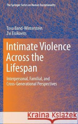 Intimate Violence Across the Lifespan: Interpersonal, Familial, and Cross-Generational Perspectives Band-Winterstein, Tova 9781493913534 Springer