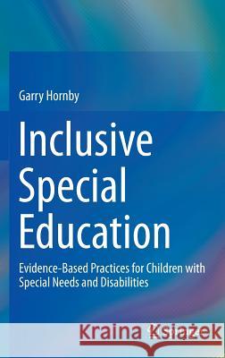 Inclusive Special Education: Evidence-Based Practices for Children with Special Needs and Disabilities Hornby, Garry 9781493914821