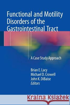 Functional and Motility Disorders of the Gastrointestinal Tract: A Case Study Approach Lacy, Brian E. 9781493914975 Springer