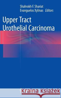 Upper Tract Urothelial Carcinoma Shahrokh F. Shariat Evanguelos Xylinas 9781493915002 Springer