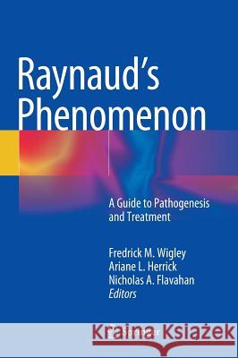 Raynaud's Phenomenon: A Guide to Pathogenesis and Treatment Wigley, Fredrick M. 9781493915255