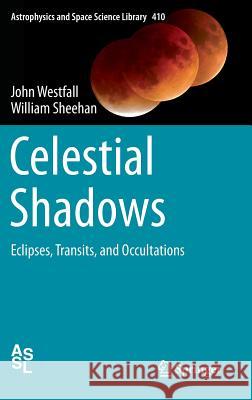Celestial Shadows: Eclipses, Transits, and Occultations Westfall, John 9781493915347 Springer