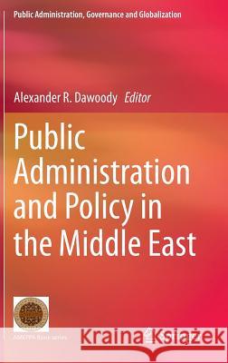 Public Administration and Policy in the Middle East Alexander R. Dawoody 9781493915521 Springer