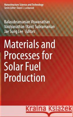 Materials and Processes for Solar Fuel Production Ravi Subramanian Balasubramanian Viswanathan Jae Sung Lee 9781493916276 Springer