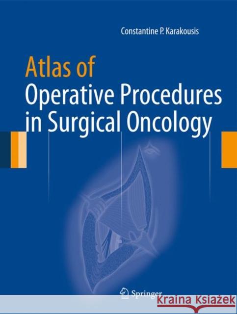 Atlas of Operative Procedures in Surgical Oncology Constantine Karakousis 9781493916337 Springer
