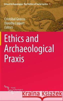 Ethics and Archaeological Praxis Cristobal Gnecco Dorothy Lippet 9781493916450 Springer