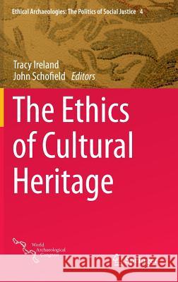 The Ethics of Cultural Heritage Tracy Ireland John Schofield 9781493916481